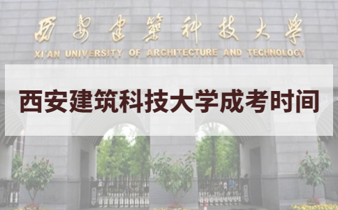 2021年西安建筑科技大学成考考试时间说明