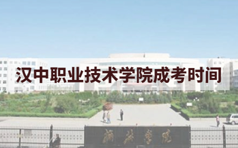 2021年汉中职业技术学院成考考试时间说明